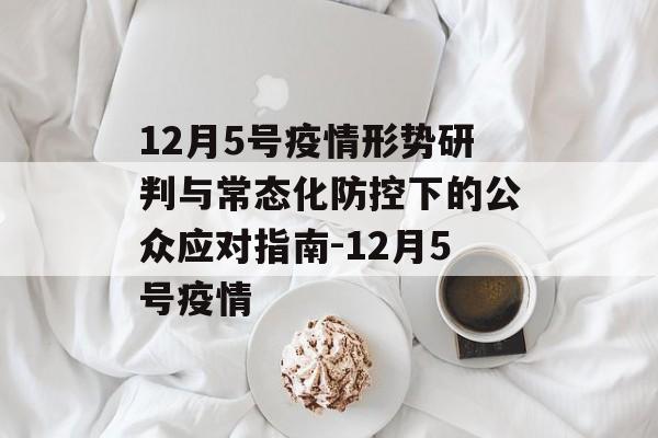 12月5号疫情形势研判与常态化防控下的公众应对指南-12月5号疫情